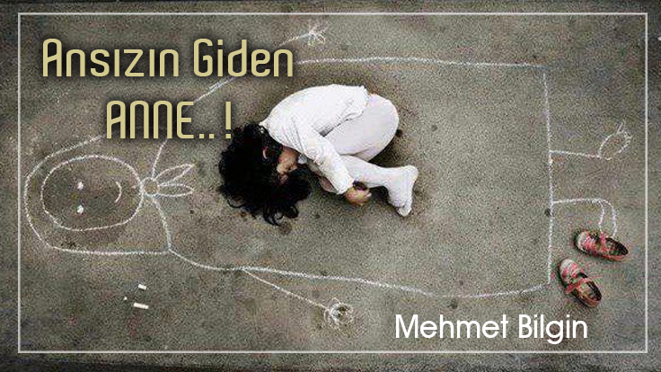 Ansızın Çekip Gittin Anne – Mehmet Bilgin / Şiir