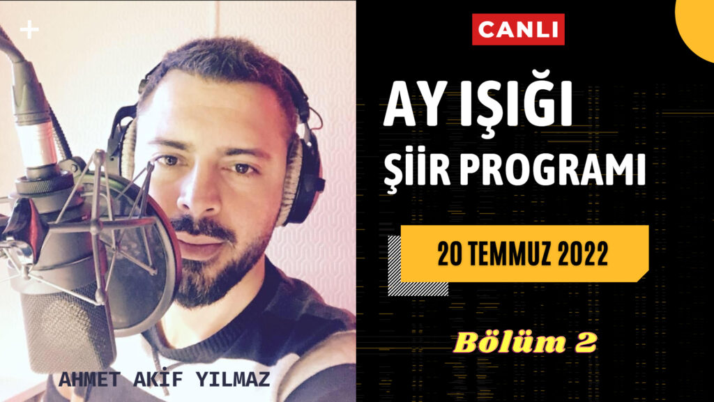 Ayışığı Şiirleri | Ahmet Akif Yılmaz – Bölüm 2  | 20 Temmuz 2022