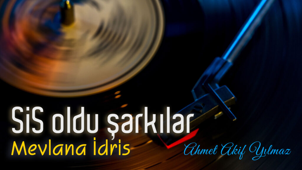 Sis Oldu Şarkılar | Mevlâna İdris / Şiir