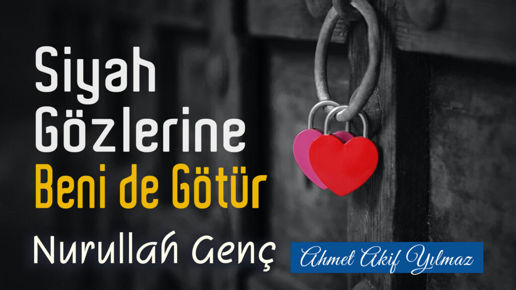 Siyah Gözlerine Beni de Götür | Nurullah Genç / Şiir