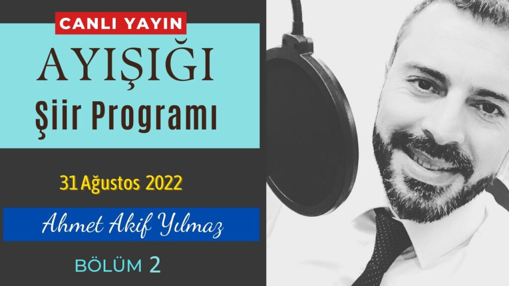 Ayışığı Şiirleri | Ahmet Akif Yılmaz – Bölüm 2  | 31 Ağustos 2022
