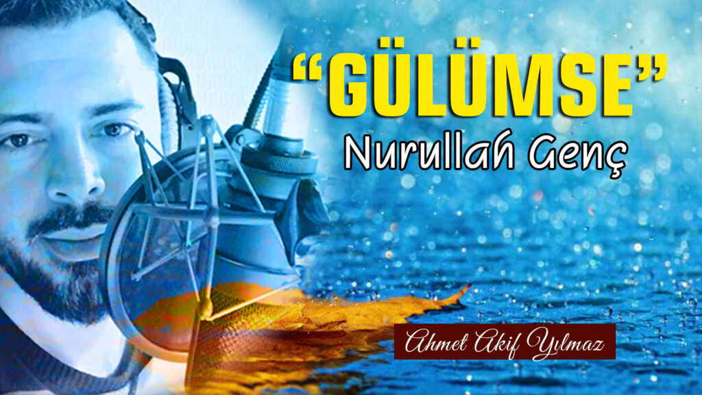 Gülümse – Nurullah Genç / Şiir – Ahmet Akif Yılmaz